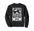 My Favorite Soccer Player Calls Me Funny Sweatshirt - Graphic Print Unisex