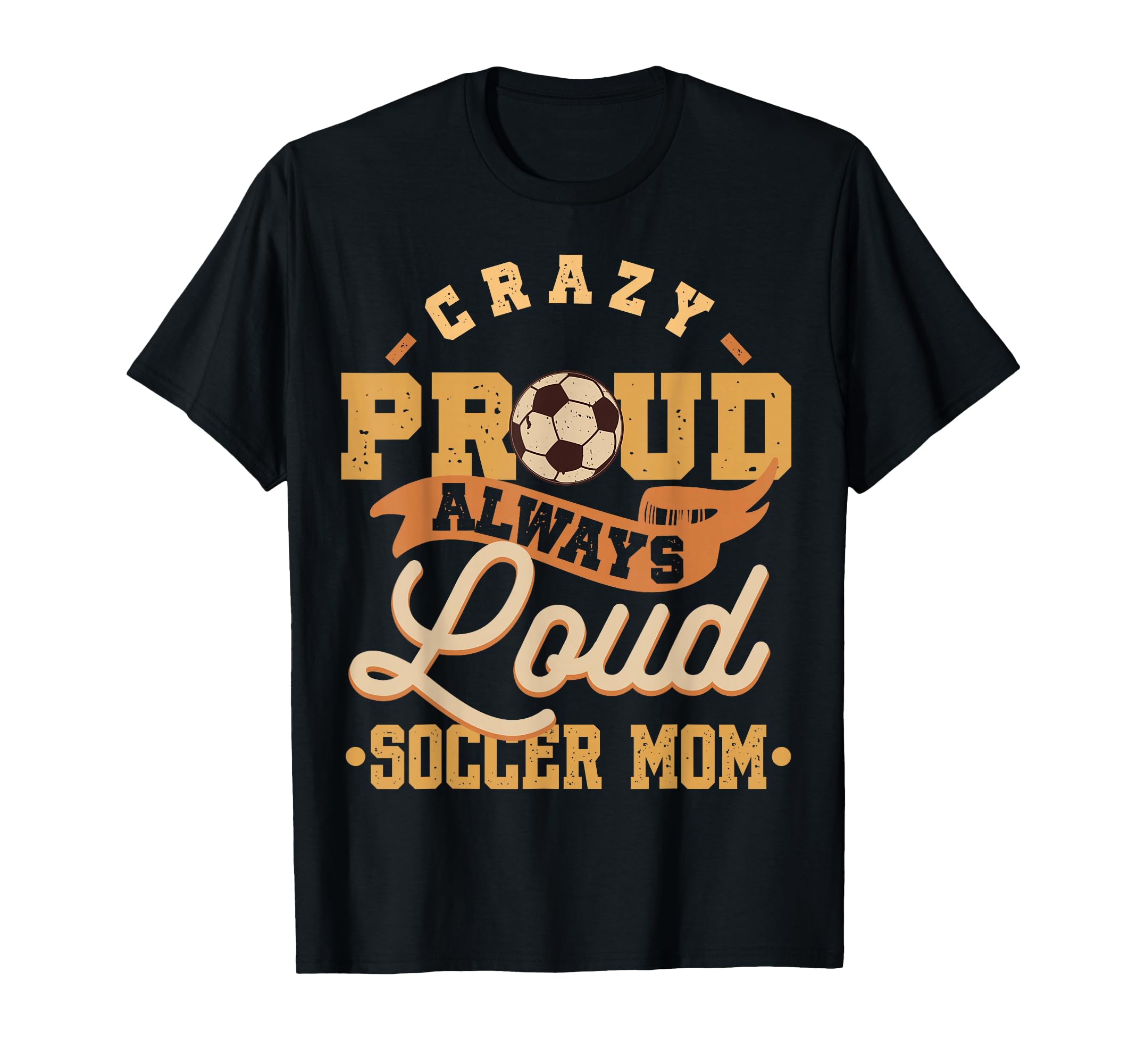 Crazy Proud Always Loud Soccer Mom T-Shirt - Unique Graphic for Adults