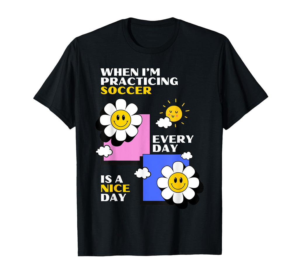 Soccer Practice Every Day Is Nice T-Shirt - Casual Everyday Wear Men Women
