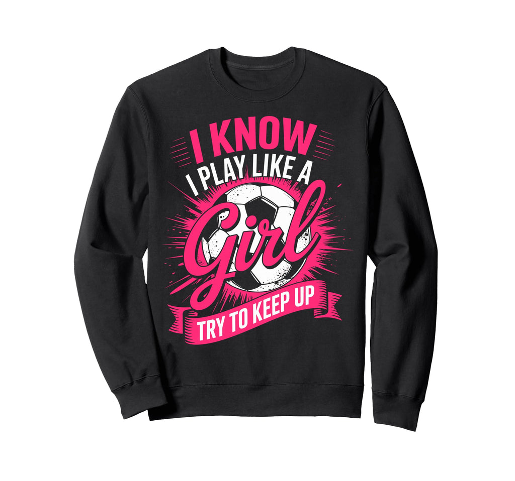 I Know I Play Like Try To Keep Up Sweatshirt - Unique Graphic for Adults