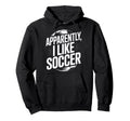Soccer Fans Apparently I Like Hoodie - Casual Everyday Wear Men Women