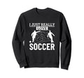 Soccer Player I Just Really Love Sweatshirt - Unique Graphic for Adults