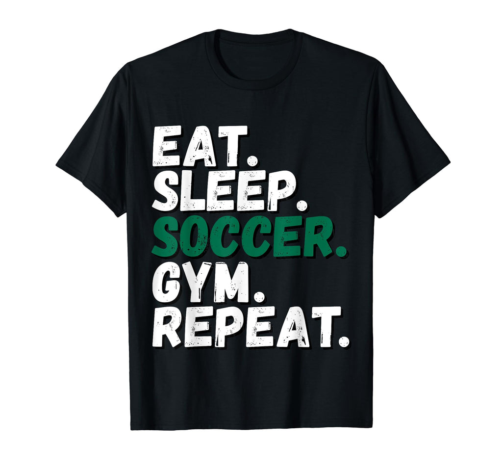 Eat Sleep Soccer Gym Repeat All T-Shirt - Casual Everyday Wear Men Women