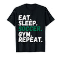Eat Sleep Soccer Gym Repeat All T-Shirt - Casual Everyday Wear Men Women