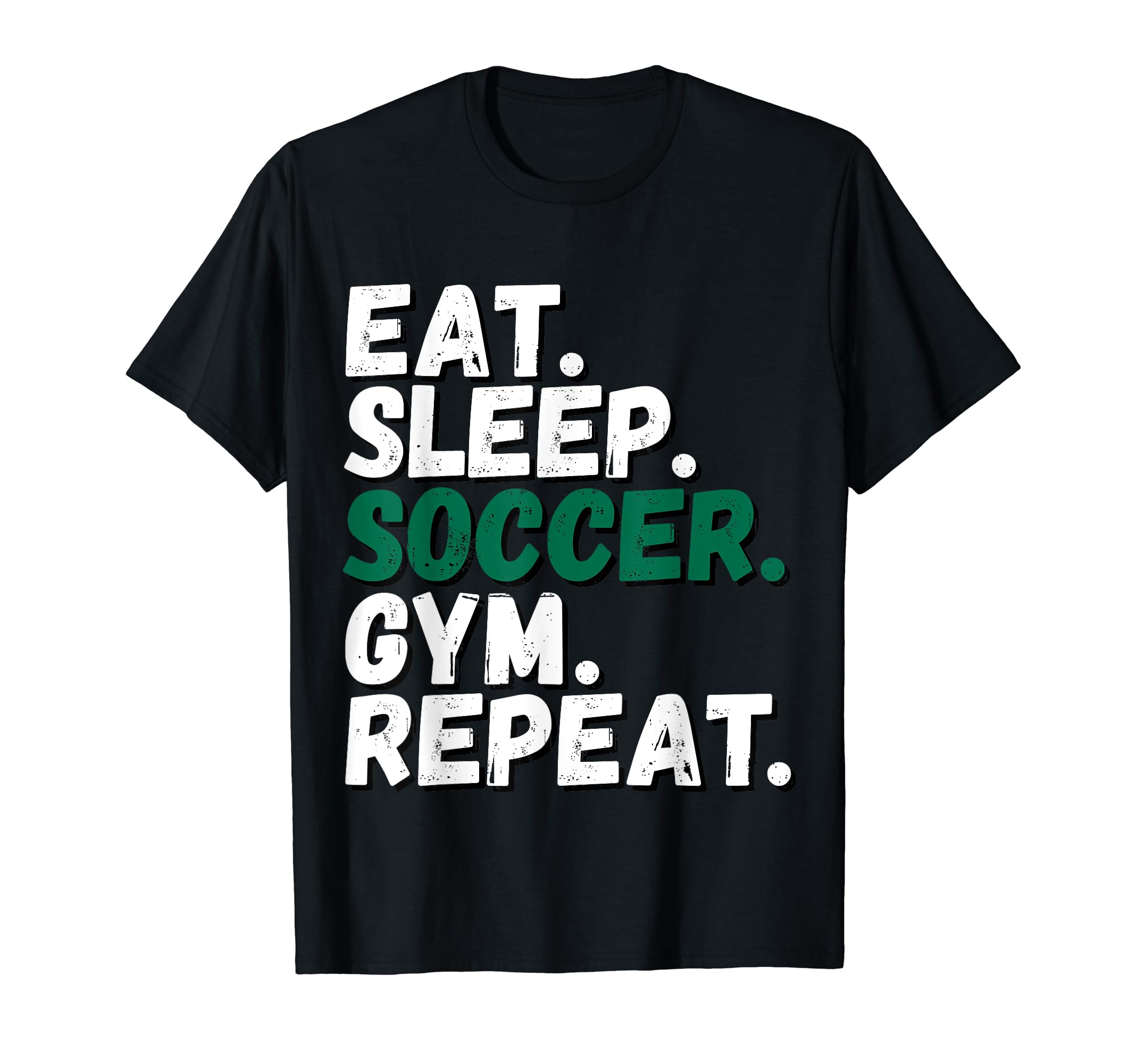 Eat Sleep Soccer Gym Repeat All T-Shirt - Casual Everyday Wear Men Women