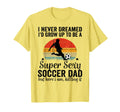 I Never Dreamed Id Grow Up To Be T-Shirt - Fun Novelty Design Men Women