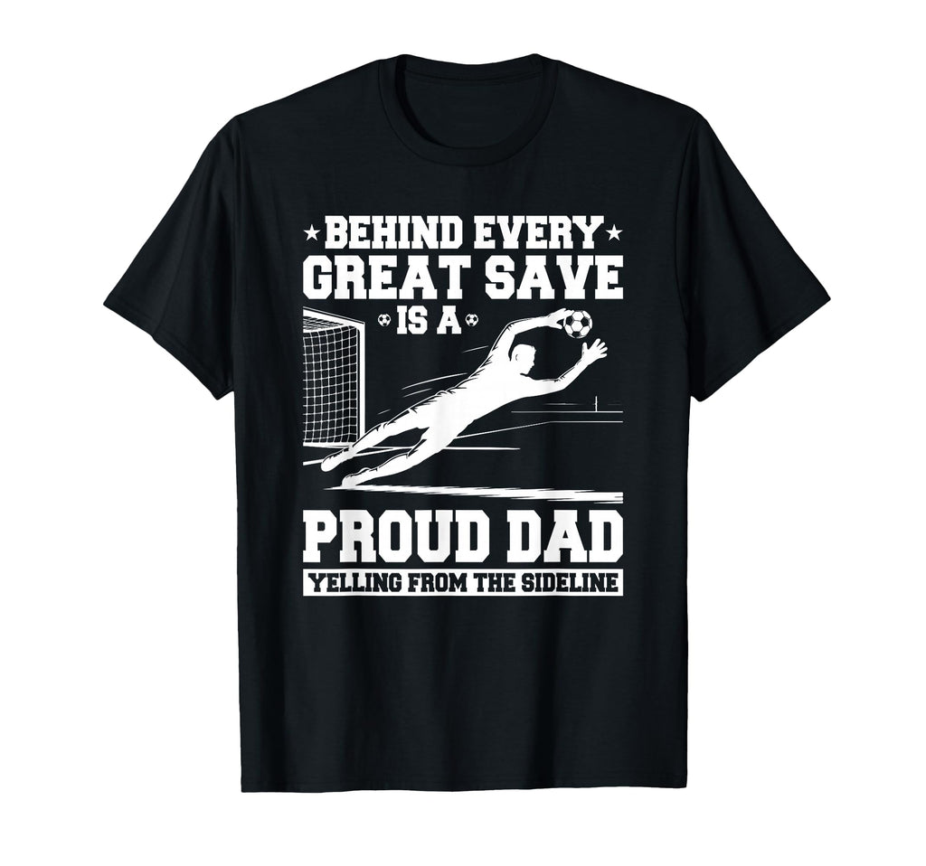 Behind Every Great Save Is Dad T-Shirt - Aesthetic Graphic Men Women