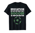 Education Is Important But Soccer Is T-Shirt - Streetwear Style Unisex