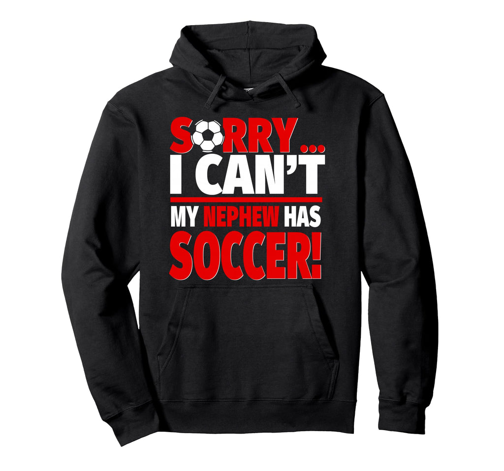 Sorry My Nephew Has Soccer Funny Aunt Or Hoodie - Unique Graphic Unisex