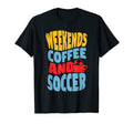 Weekends Coffee And Soccer Funny T-Shirt - Novelty Apparel Men Women