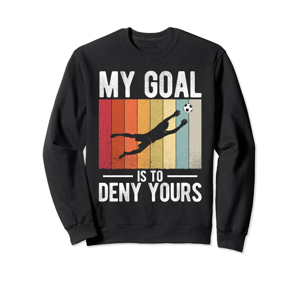 Soccer Goalie My Goal Is To Sweatshirt - Fun Novelty Design for Adults