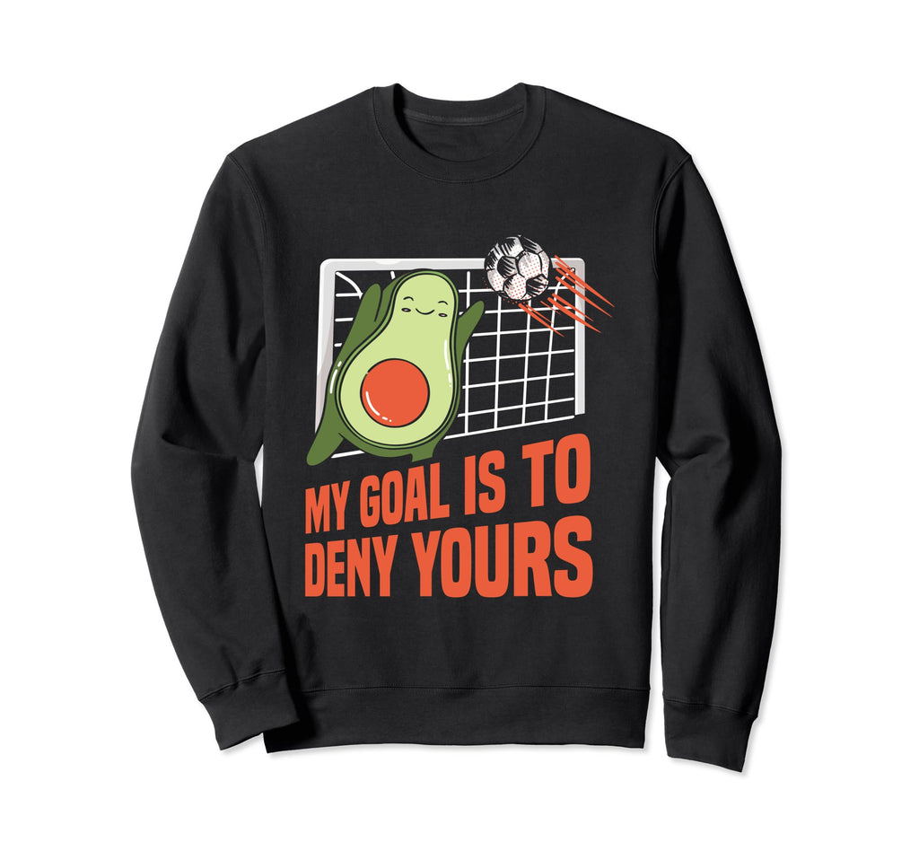 Goalkeeper My Goal Is To Deny Sweatshirt - Custom Art Print Men Women