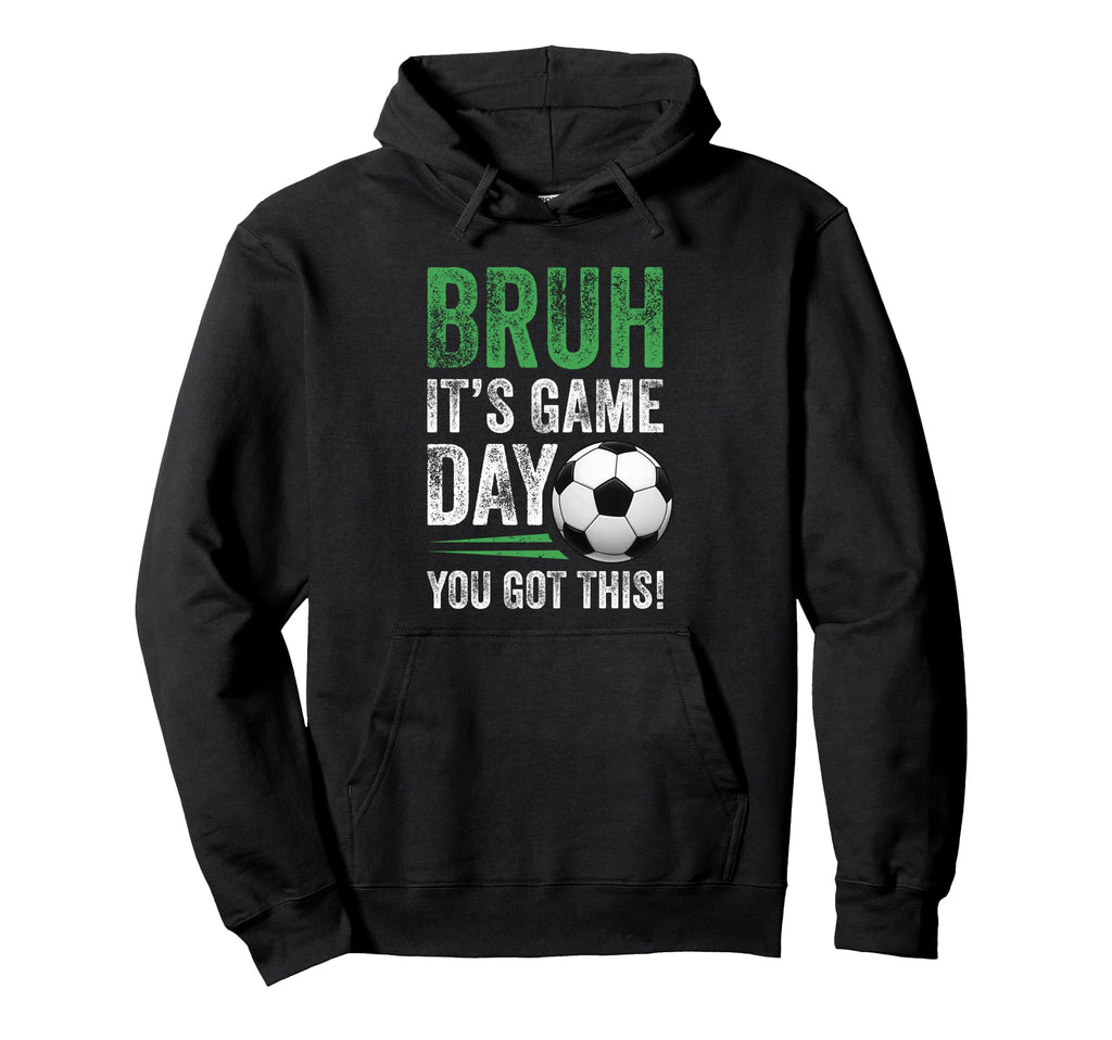 Bruh Its Game Day You Got This Soccer Hoodie - Unique Graphic Men Women