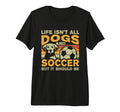 Life Isnt All Dogs And Soccer Tri Blend T-Shirt - Minimalist Print Unisex