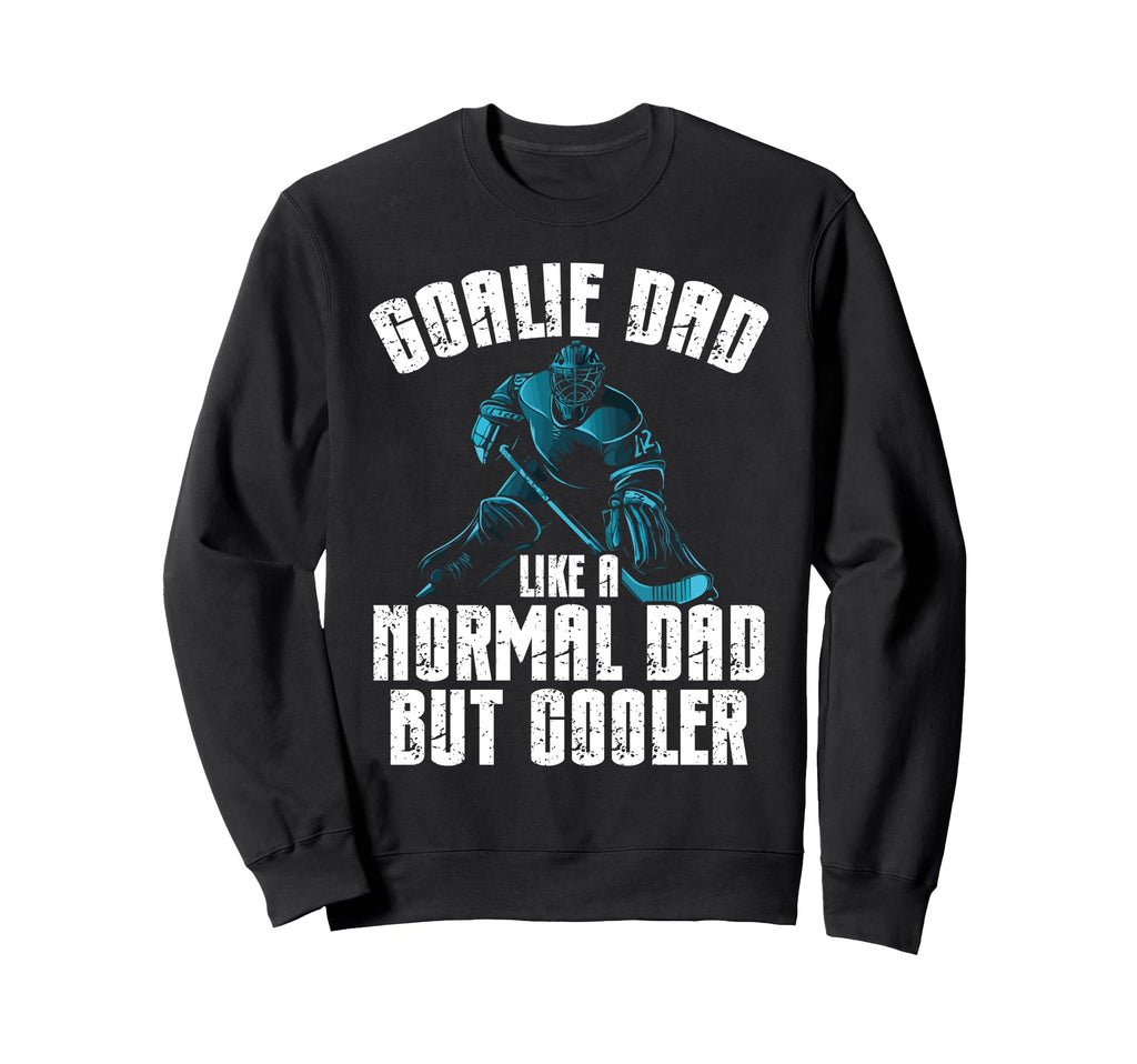 Goalie Dad Like Normal Dad But Cooler Sweatshirt - Unique Graphic Unisex