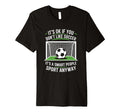 Its Ok If You Dont Like Soccer Its T-Shirt - Aesthetic Graphic Unisex