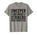 Sweeper Because Strikers Need Heroes T-Shirt - Minimalist Print Men Women