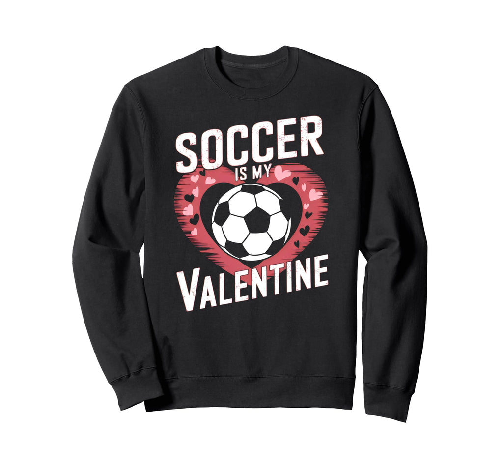 Soccer Is My Valentine Funny Love Sweatshirt - Fun Novelty Design Unisex