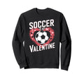 Soccer Is My Valentine Funny Love Sweatshirt - Fun Novelty Design Unisex