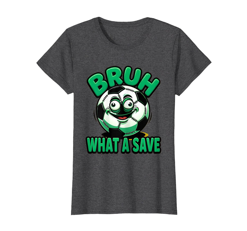 Bruh What Save Funny Soccer Ball T-Shirt - Streetwear Style Men Women