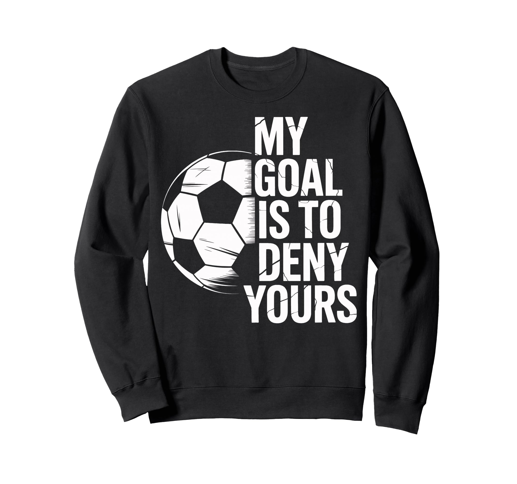 Soccer Goalie My Goal Is To Deny Sweatshirt - Aesthetic Graphic for Adults