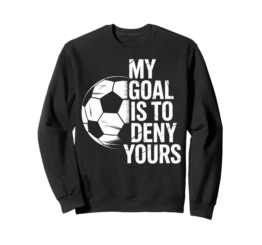 Soccer Goalie My Goal Is To Deny Sweatshirt - Custom Art Print Men Women