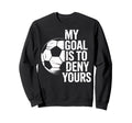 Soccer Goalie My Goal Is To Deny Sweatshirt - Custom Art Print Men Women