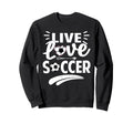 Love Live Soccer Inspirational Sweatshirt - Trendy Graphic Men Women