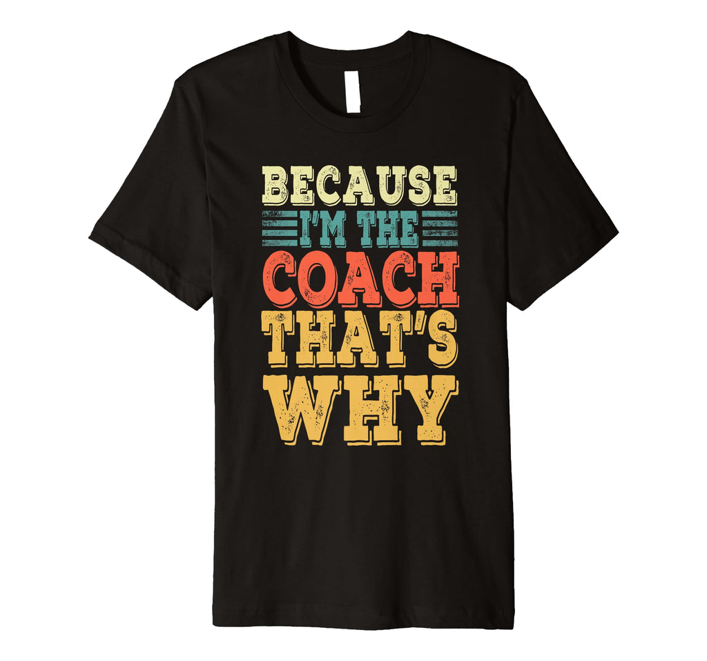 Coach Because Im Coach Thats Why T-Shirt - Streetwear Style Men Women