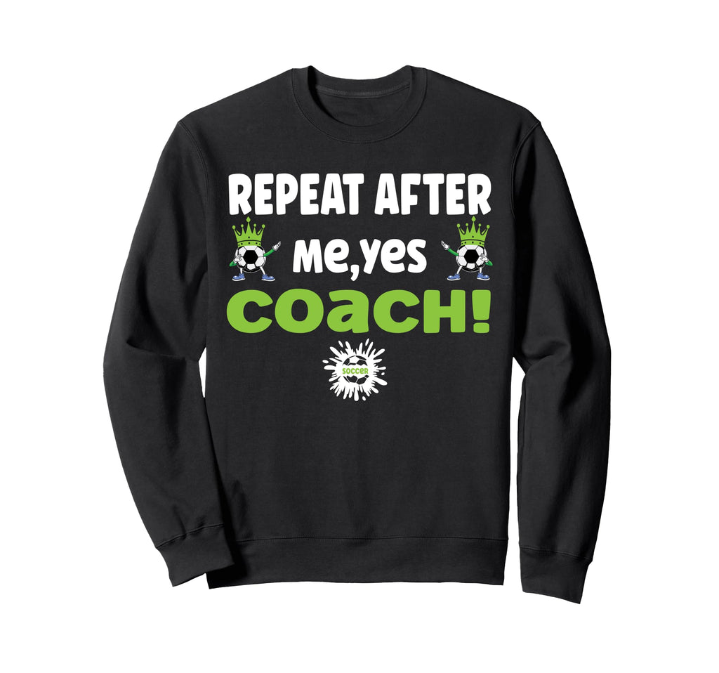 Repeat After Me Yes Coach Funny Sweatshirt - Trendy Graphic Men Women