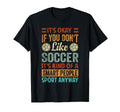 Its Okay If You Dont Like Soccer Funny T-Shirt - Novelty Apparel Men Women