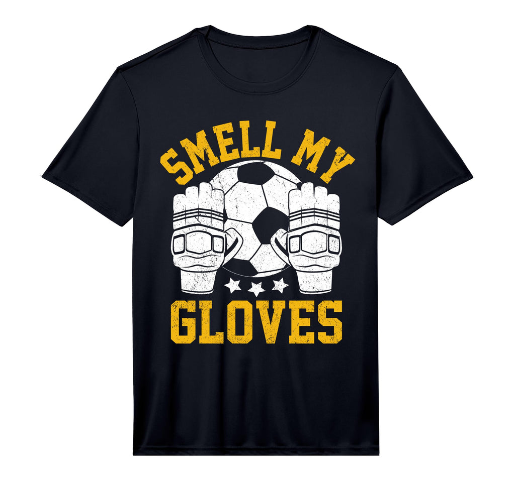 Smell My Gloves I Soccer Performance T-Shirt - Novelty Apparel Unisex