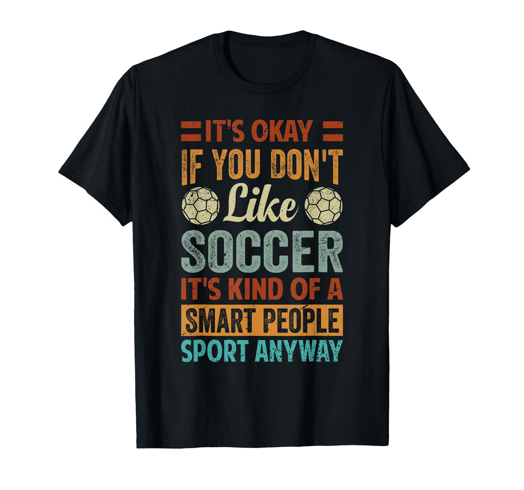 Its Okay If You Dont Like Soccer Funny T-Shirt - Streetwear Style Unisex