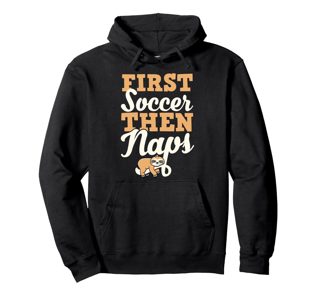 First Soccer Then Naps Funny Sleeping Hoodie - Unique Graphic for Adults