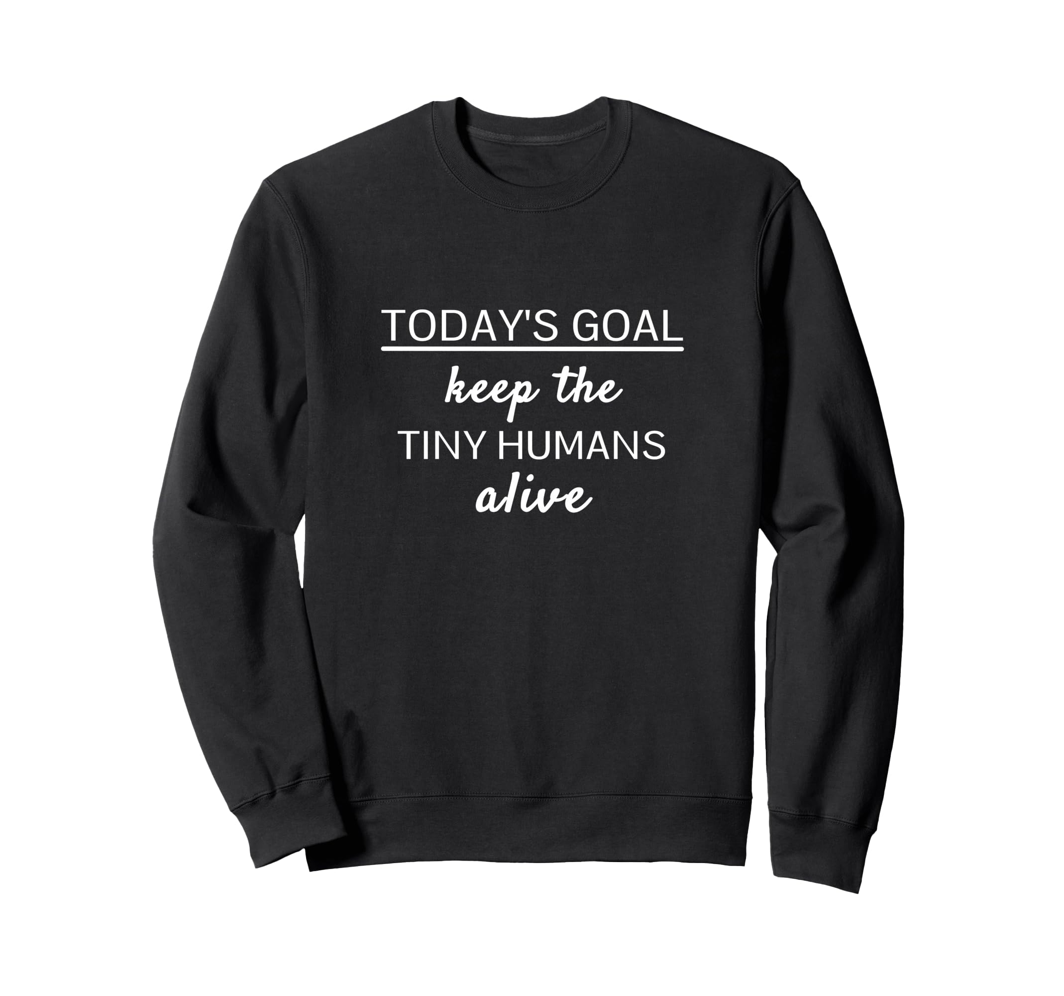 Todays Goal Keep Tiny Humans Sweatshirt - Aesthetic Graphic for Adults