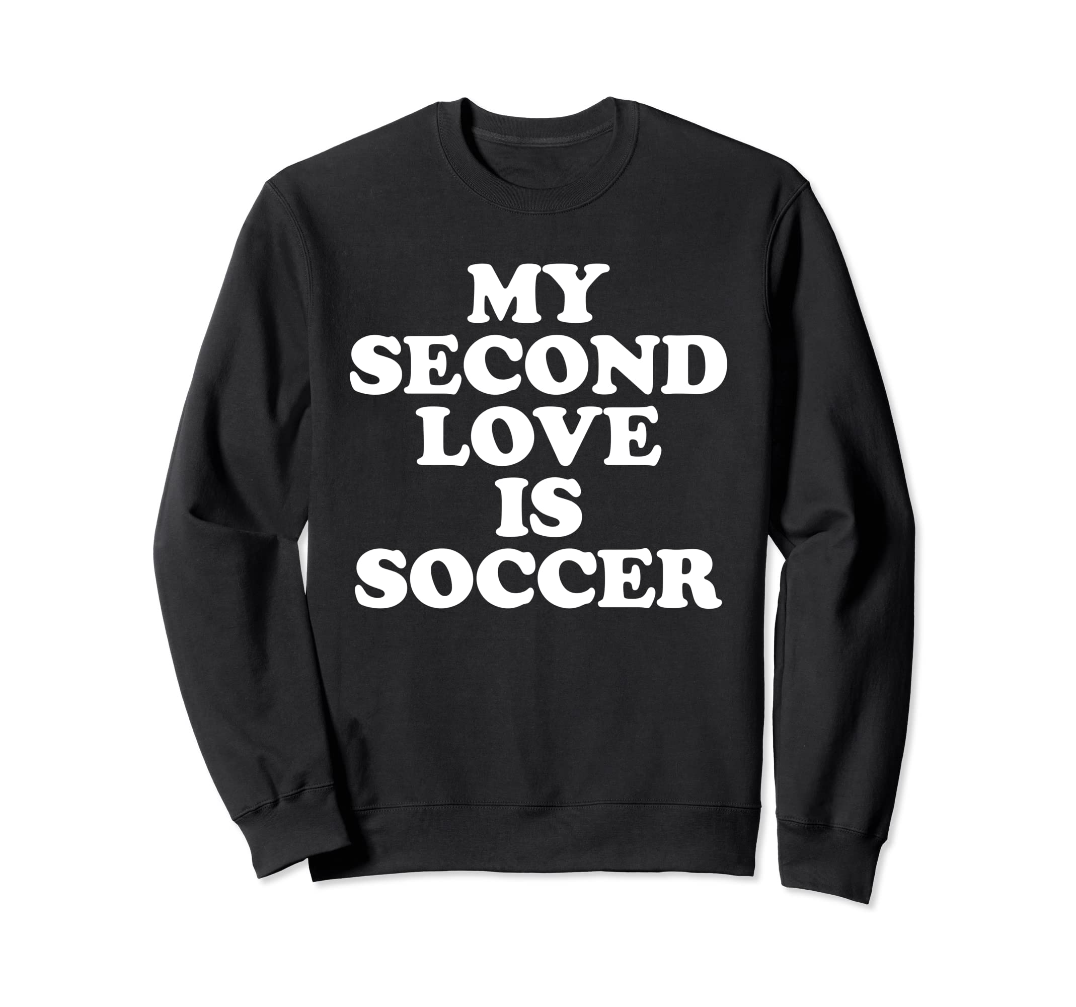 My Second Love Is Soccer Sweatshirt - Casual Everyday Wear Unisex