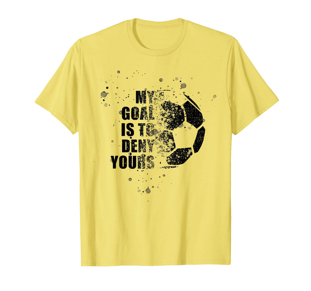 My Goal Is To Deny Yours Soccer T-Shirt - Custom Art Print Men Women