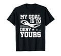 Soccer Keeper Goalie My Goal To Deny Yours T-Shirt - Novelty Apparel Unisex