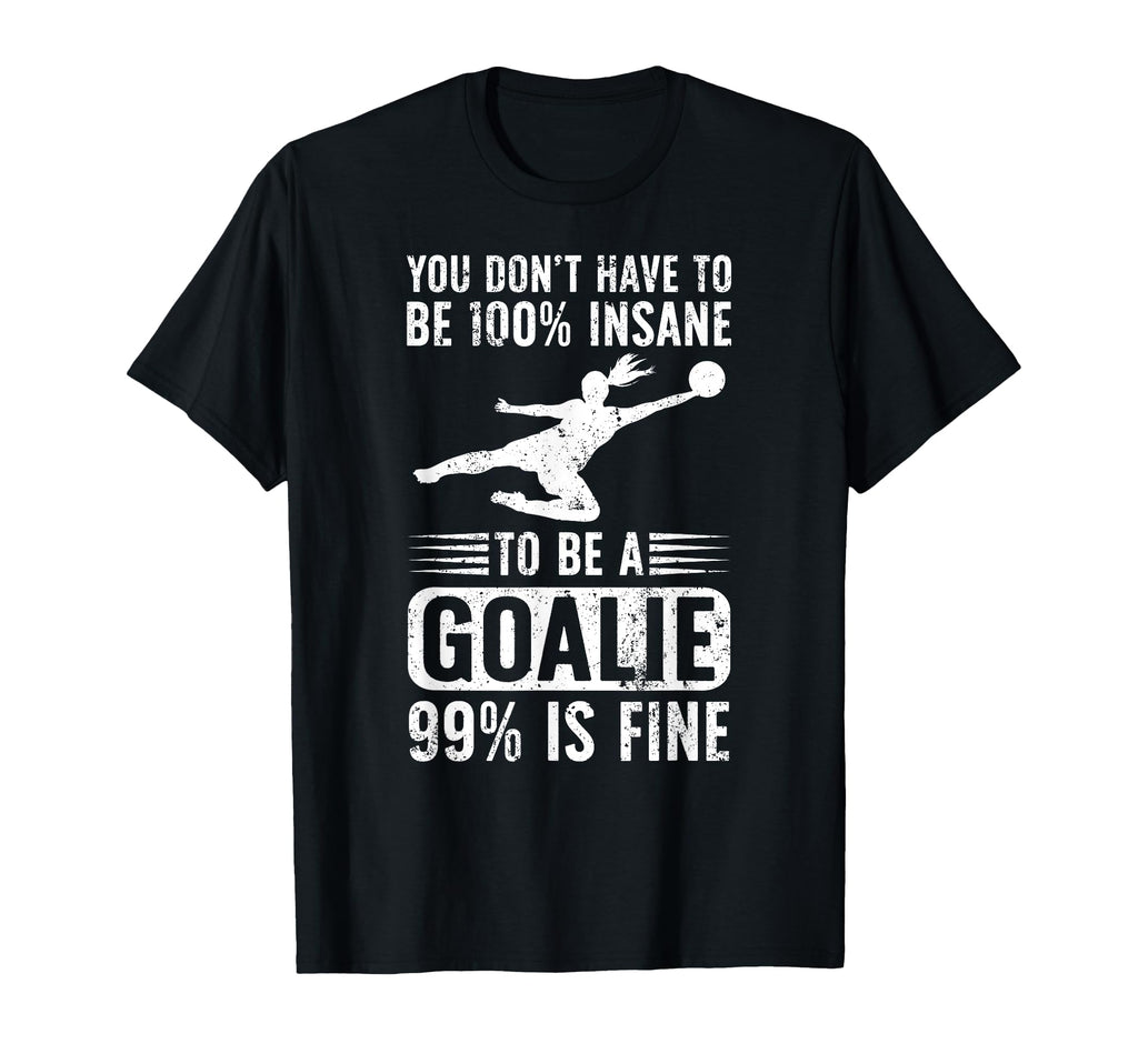 To Be Soccer Goalie Soccer T-Shirt - Casual Everyday Wear Unisex