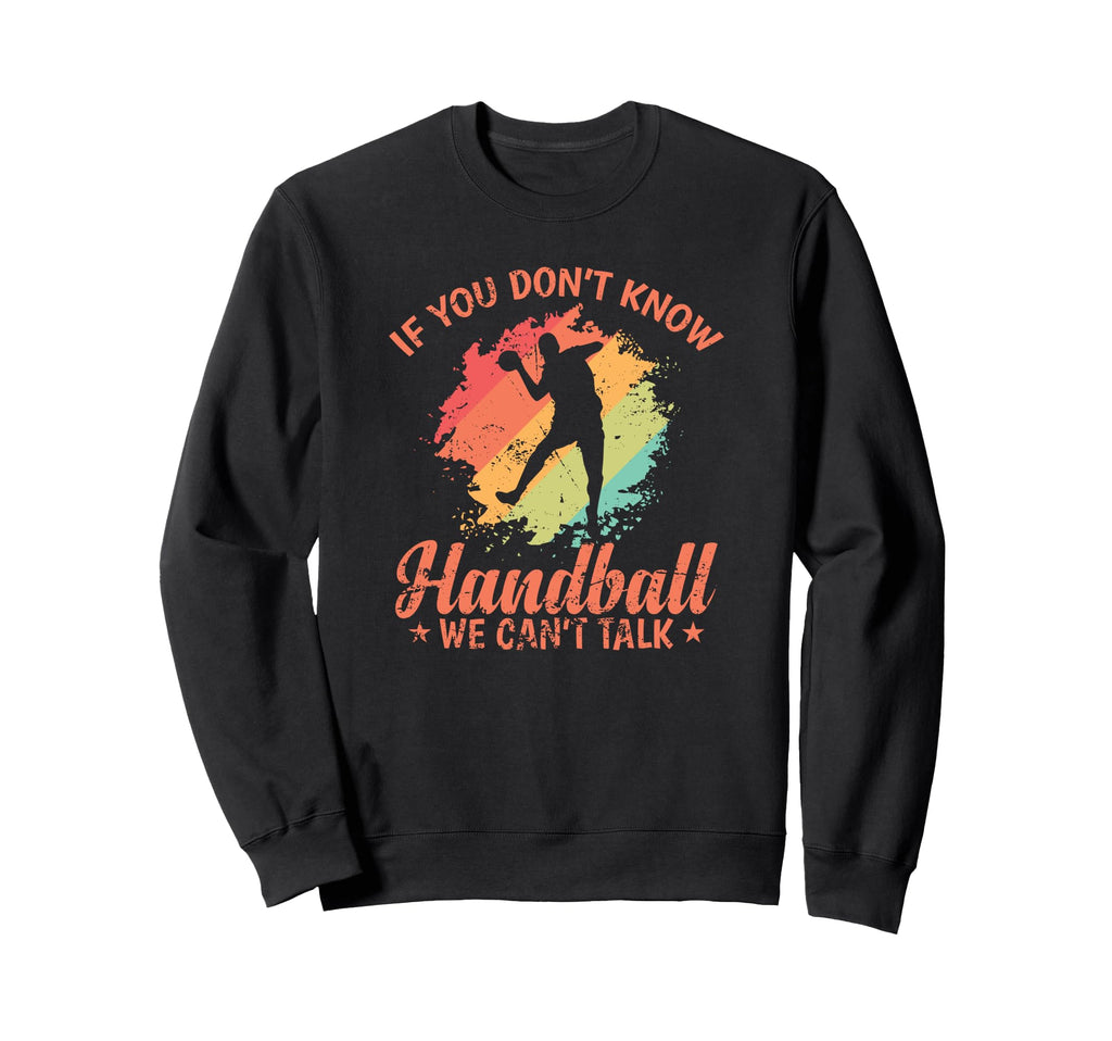 If You Dont Know Handball We Cant Talk Sweatshirt - Custom Art Print Unisex
