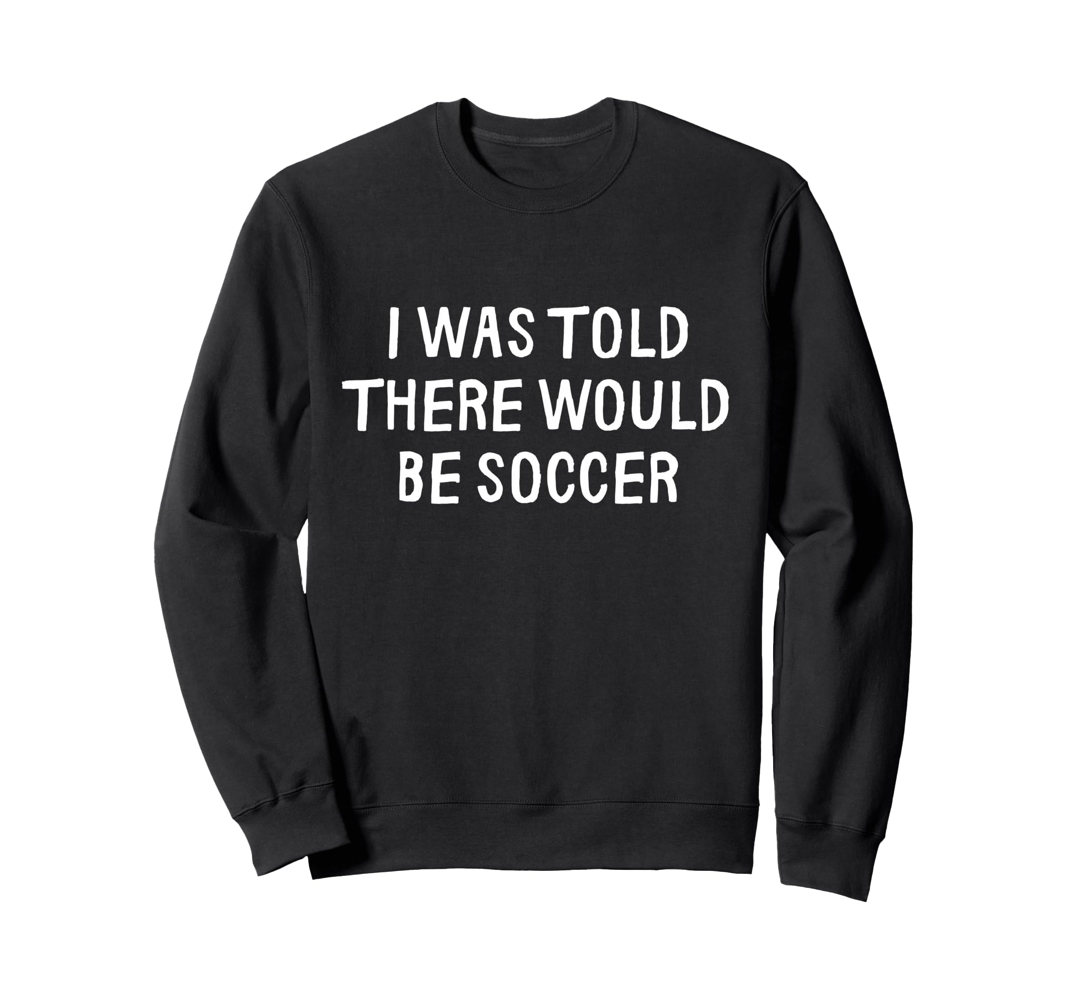I Was Told There Would Be Soccer Sweatshirt - Aesthetic Graphic Men Women