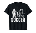 Soccer Player Funny I Still Play T-Shirt - Aesthetic Graphic for Adults