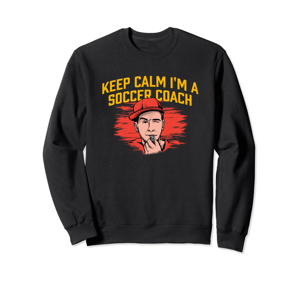 Keep Calm Im Soccer Coach Funny Sweatshirt - Custom Art Print Men Women
