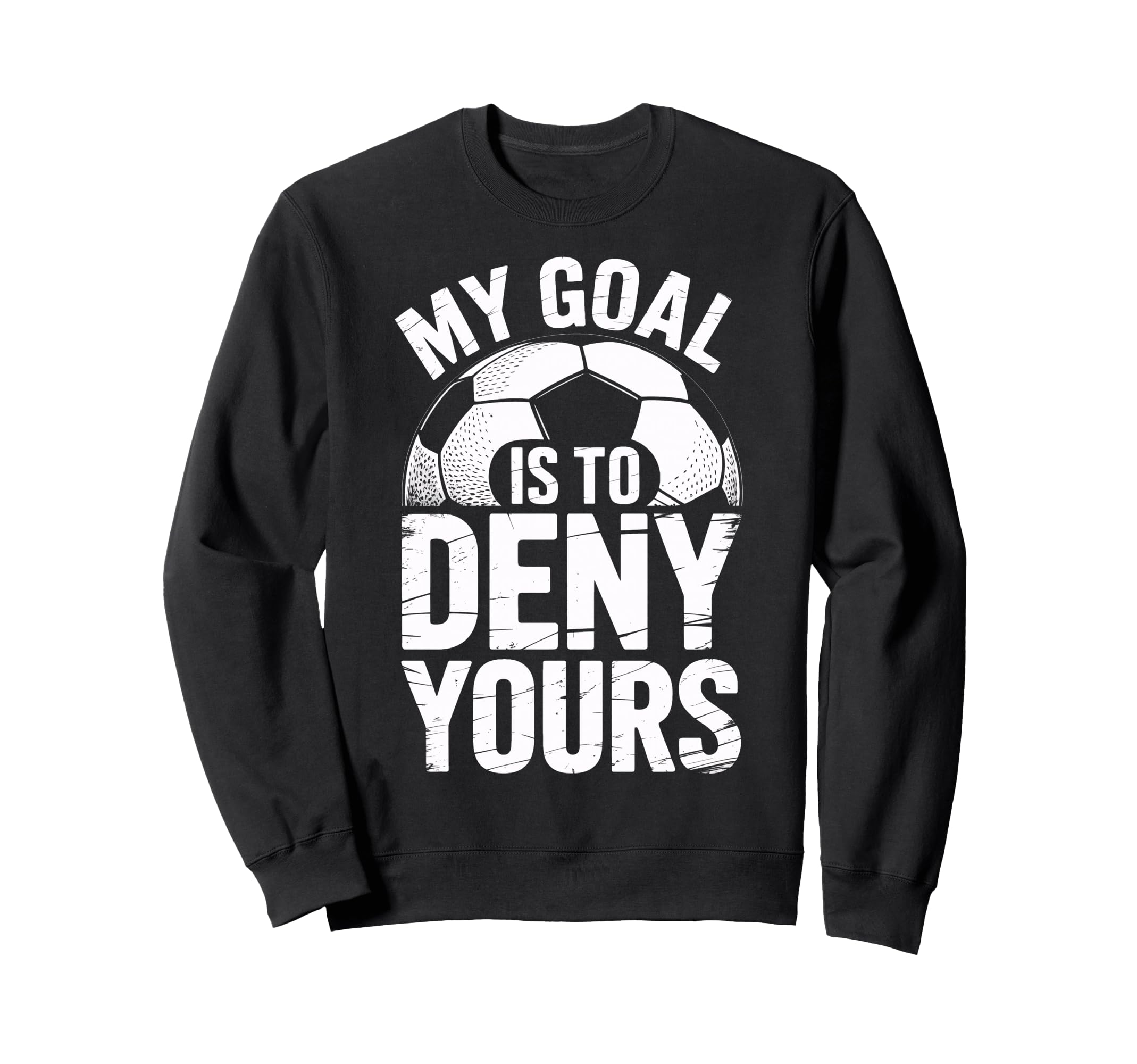 Soccer Goalie Squad My Goal Is To Deny Sweatshirt - Novelty Apparel Unisex
