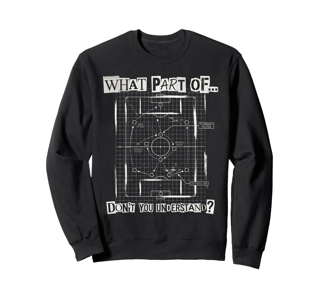 What Part Soccer Tactics Dont You Sweatshirt - Casual Everyday Wear Unisex