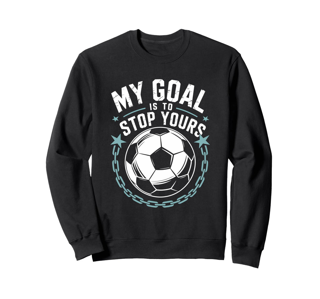 Goal Keeper And Soccer Player My Goal Sweatshirt - Unique Graphic Unisex