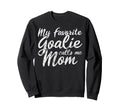 My Favorite Goalie Calls Me Mom Sweatshirt - Fun Novelty Design Men Women