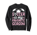 Soccer Player Soccer Is My Favorite Sweatshirt - Aesthetic Graphic Unisex