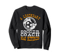 Legendary Soccer Football Coach Has Sweatshirt - Fun Novelty Design Unisex