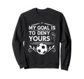 My Goal Is To Deny Yours Soccer Sweatshirt - Unique Graphic for Adults